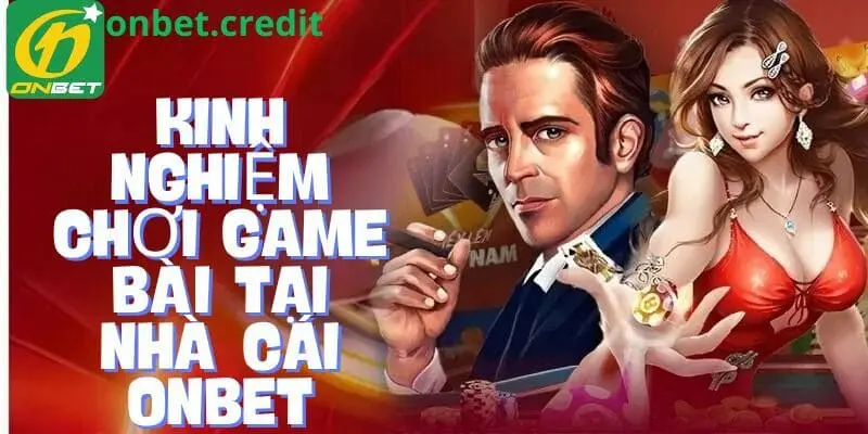 kinh nghiệm chơi thắng game bài Onbet